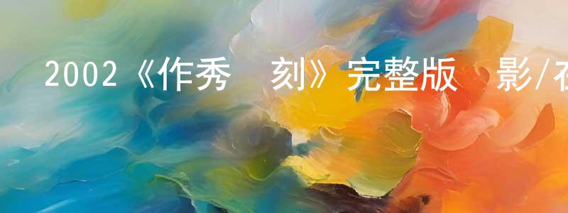 陳麗偉的動漫綜藝大全,2002《作秀時刻》完整版電影/在線觀看/百度云-美劇天堂